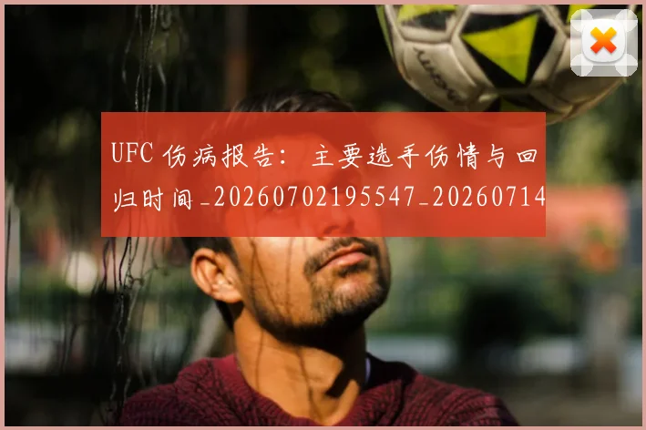UFC 伤病报告:主要选手伤情与回归时间_20260702195547_20260714215259