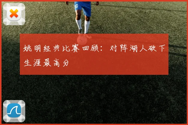 姚明经典比赛回顾:对阵湖人砍下生涯最高分