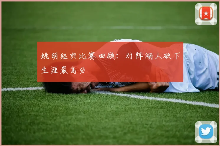 姚明经典比赛回顾:对阵湖人砍下生涯最高分