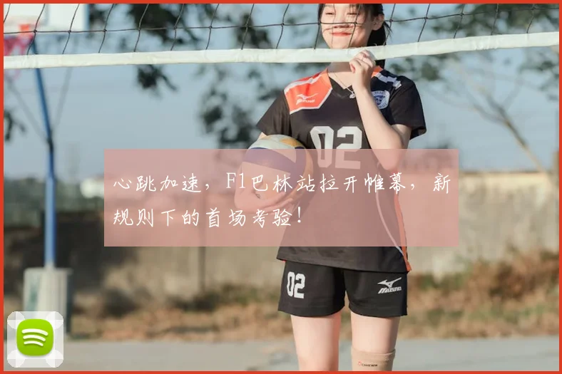 心跳加速，F1巴林站拉开帷幕，新规则下的首场考验！